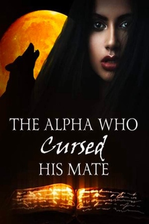 The Alpha Who Cursed His Mate
